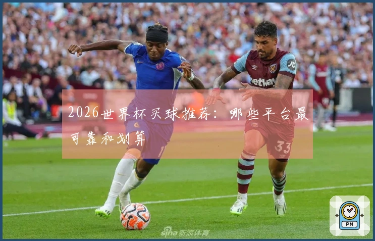 2026世界杯买球推荐：哪些平台最可靠和划算