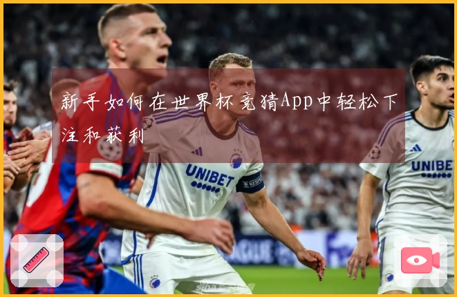 新手如何在世界杯竞猜App中轻松下注和获利